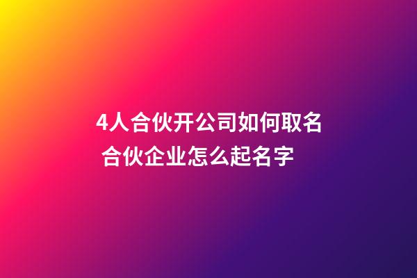 4人合伙开公司如何取名 合伙企业怎么起名字-第1张-公司起名-玄机派